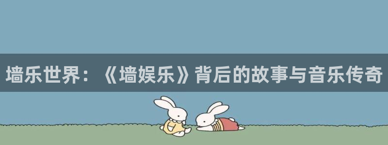 天辰娱乐加拿大app预测：墙乐世界：《墙娱乐》背后的故事与音乐传奇