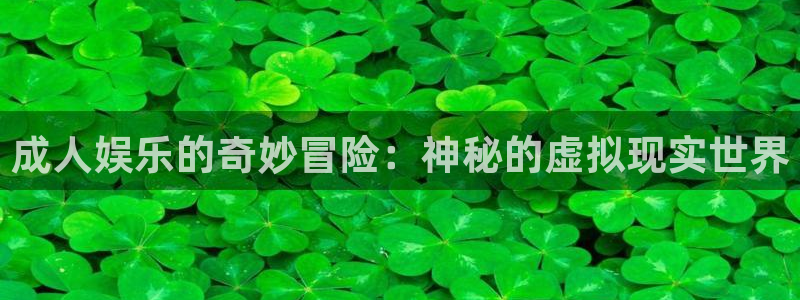 天辰娱乐游戏官网版：成人娱乐的奇妙冒险：神秘的虚拟现实世界